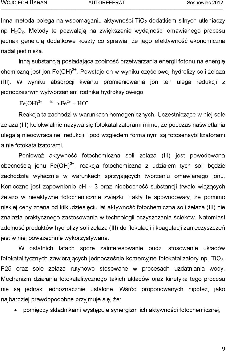 Inną substancją posadającą zdolność przetwarzana energ fotonu na energę chemczną jest jon Fe(OH) 2+. Powstaje on w wynku częścowej hydrolzy sol żelaza (III).