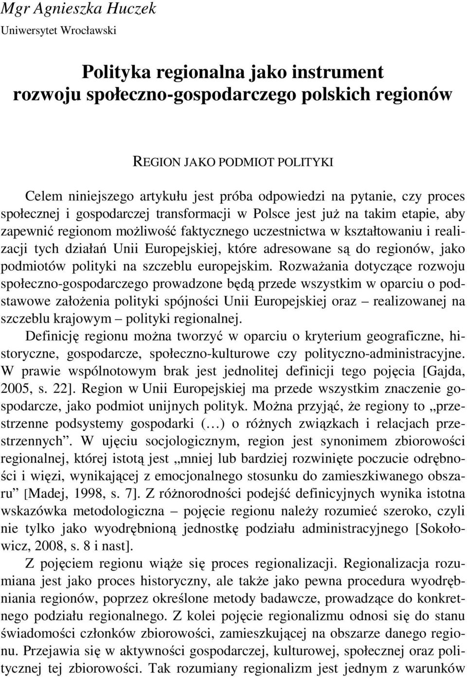 próba odpowiedzi na pytanie, czy proces społecznej i gospodarczej transformacji w Polsce jest już na takim etapie, aby zapewnić regionom możliwość faktycznego uczestnictwa w kształtowaniu i