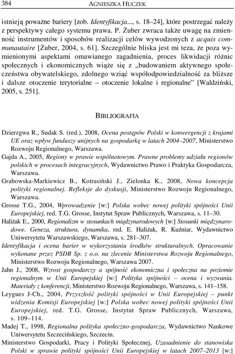 Szczególnie bliska jest mi teza, że poza wymienionymi aspektami omawianego zagadnienia, proces likwidacji różnic społecznych i ekonomicznych wiąże się z budowaniem aktywnego społeczeństwa