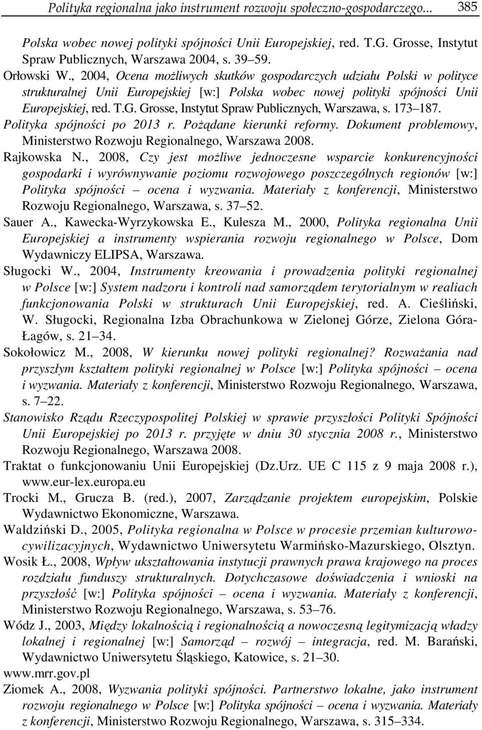 Grosse, Instytut Spraw Publicznych, Warszawa, s. 173 187. Polityka spójności po 2013 r. Pożądane kierunki reformy. Dokument problemowy, Ministerstwo Rozwoju Regionalnego, Warszawa 2008. Rajkowska N.