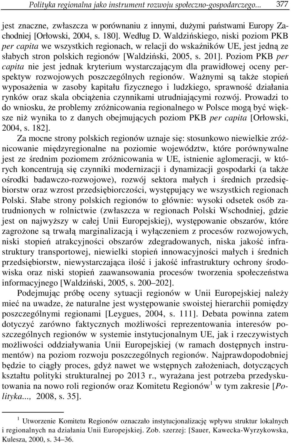 Poziom PKB per capita nie jest jednak kryterium wystarczającym dla prawidłowej oceny perspektyw rozwojowych poszczególnych regionów.