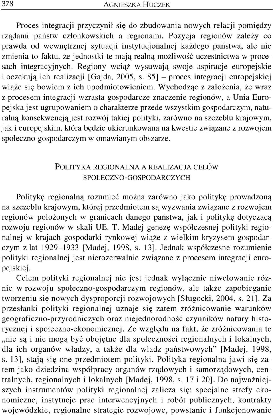 Regiony wciąż wysuwają swoje aspiracje europejskie i oczekują ich realizacji [Gajda, 2005, s. 85] proces integracji europejskiej wiąże się bowiem z ich upodmiotowieniem.