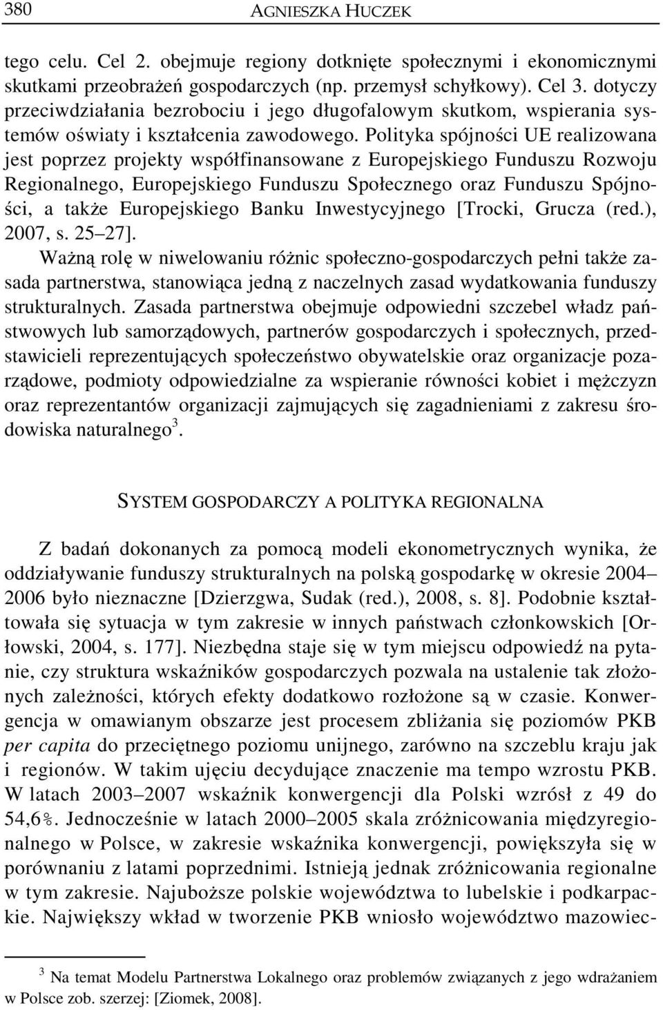 Polityka spójności UE realizowana jest poprzez projekty współfinansowane z Europejskiego Funduszu Rozwoju Regionalnego, Europejskiego Funduszu Społecznego oraz Funduszu Spójności, a także