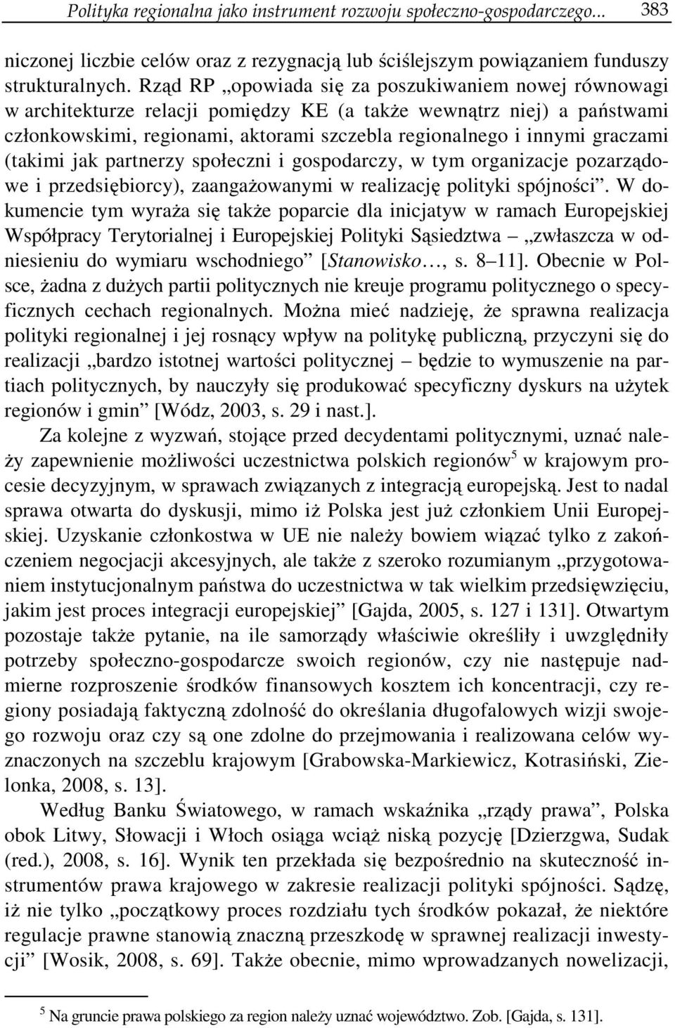 graczami (takimi jak partnerzy społeczni i gospodarczy, w tym organizacje pozarządowe i przedsiębiorcy), zaangażowanymi w realizację polityki spójności.