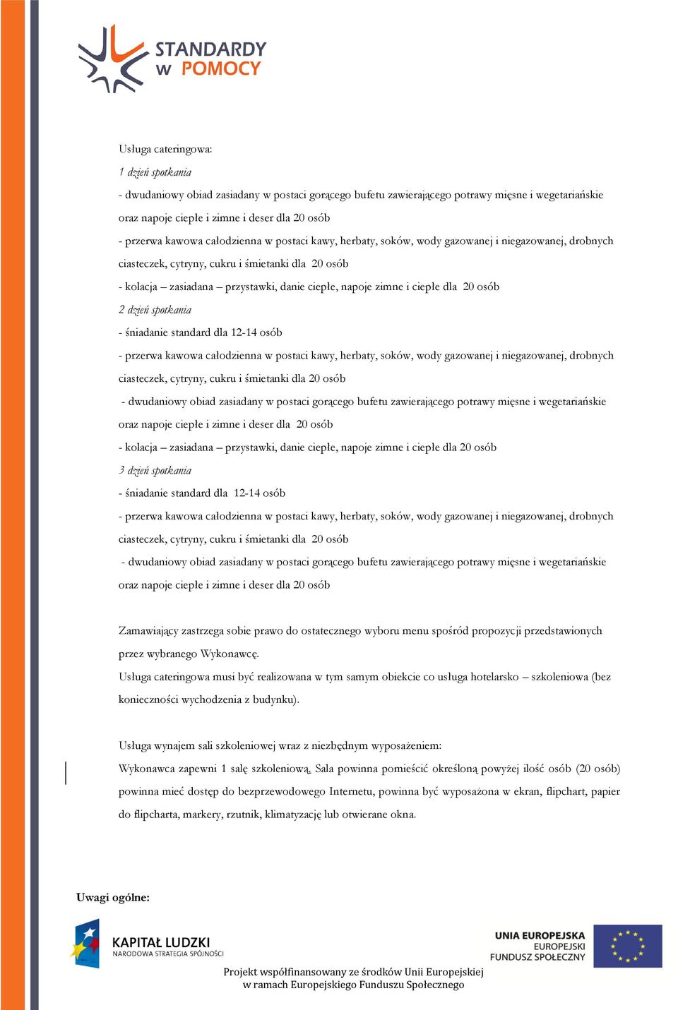 zimne i ciepłe dla 20 osób 2 dzień spotkania - śniadanie standard dla 12-14 osób - przerwa kawowa całodzienna w postaci kawy, herbaty, soków, wody gazowanej i niegazowanej, drobnych ciasteczek,