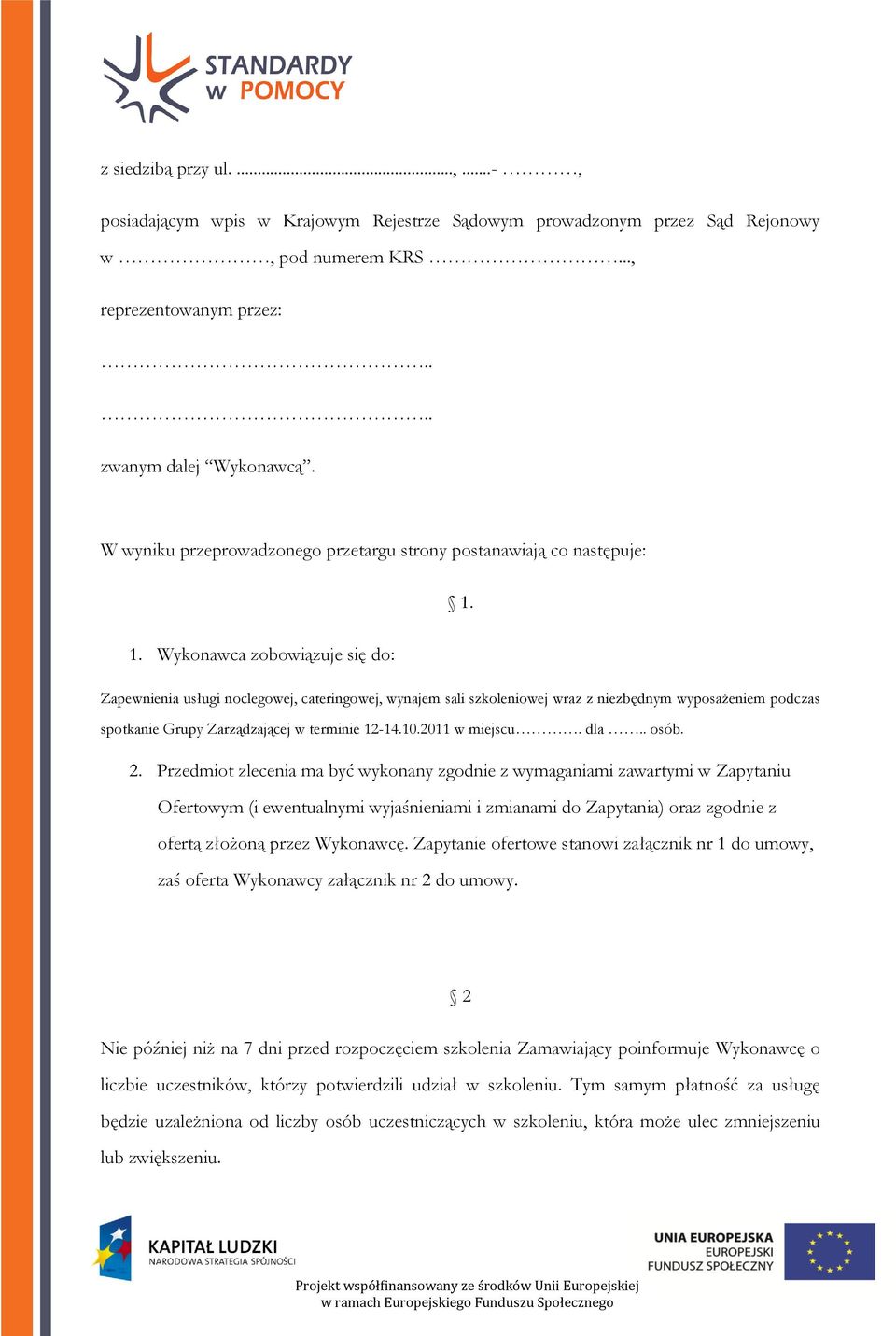 1. Wykonawca zobowiązuje się do: Zapewnienia usługi noclegowej, cateringowej, wynajem sali szkoleniowej wraz z niezbędnym wyposażeniem podczas spotkanie Grupy Zarządzającej w terminie 12-14.10.