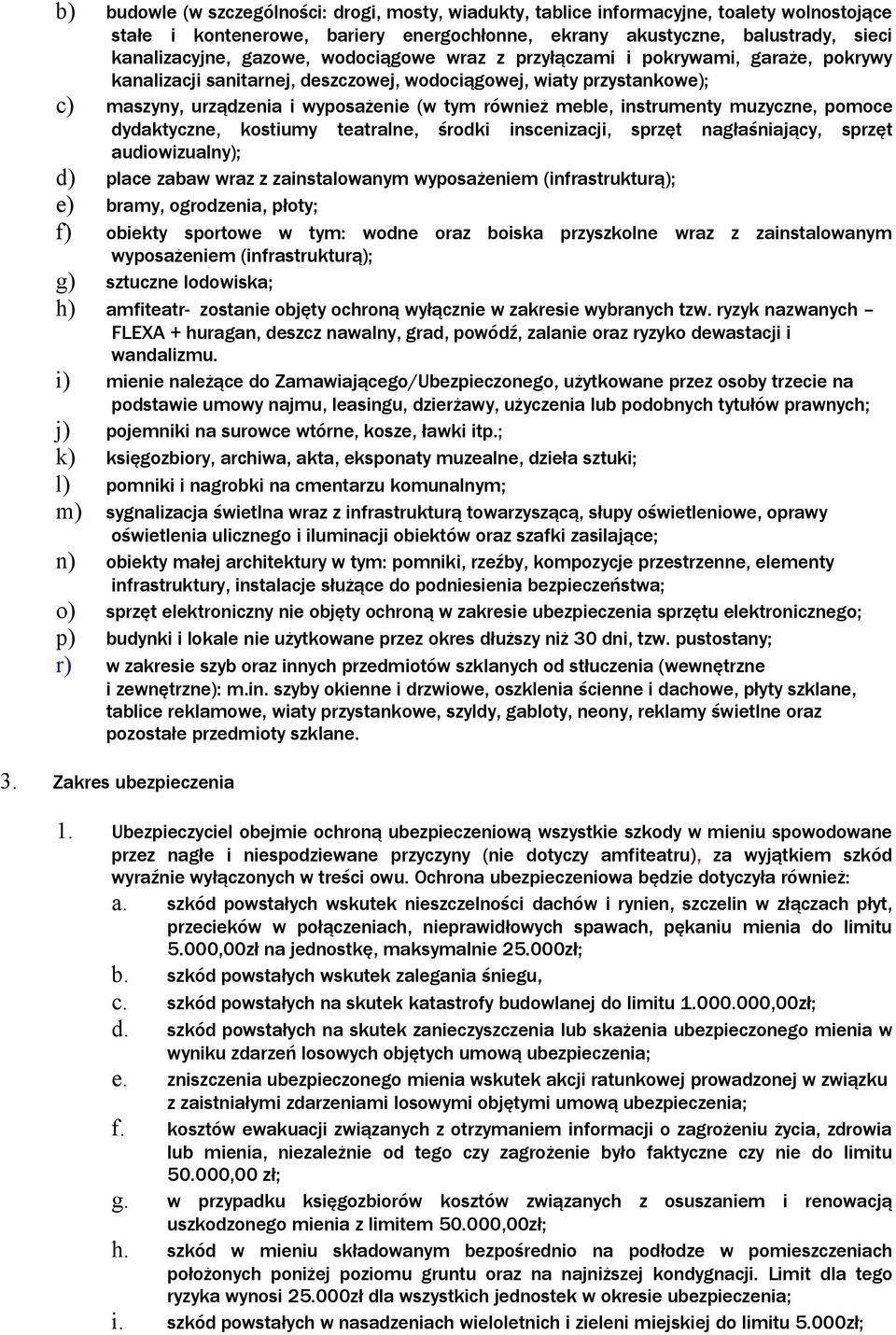 instrumenty muzyczne, pomoce dydaktyczne, kostiumy teatralne, środki inscenizacji, sprzęt nagłaśniający, sprzęt audiowizualny); d) place zabaw wraz z zainstalowanym wyposażeniem (infrastrukturą); e)