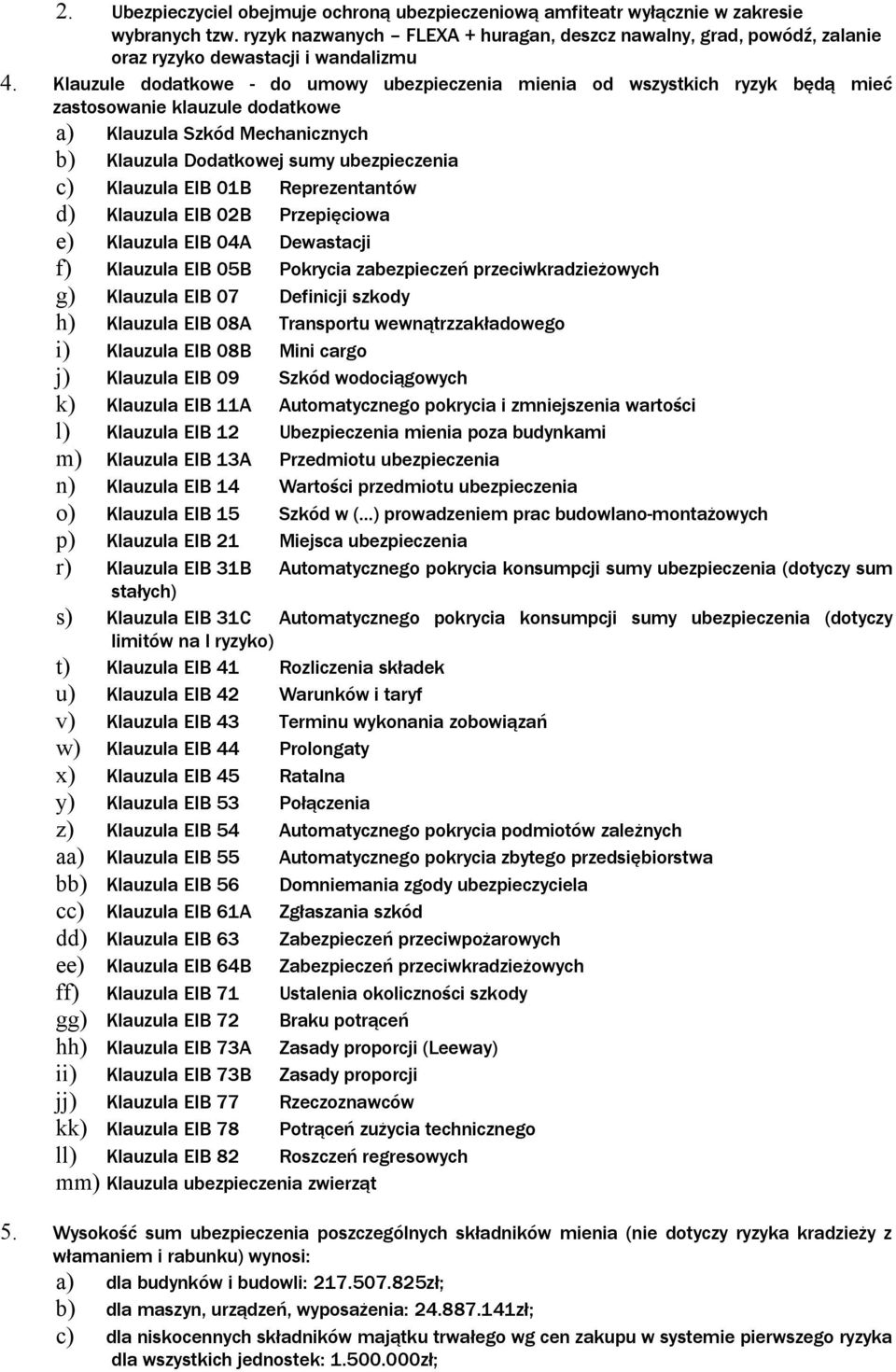 Klauzule dodatkowe - do umowy ubezpieczenia mienia od wszystkich ryzyk będą mieć zastosowanie klauzule dodatkowe a) Klauzula Szkód Mechanicznych b) Klauzula Dodatkowej sumy ubezpieczenia c) Klauzula