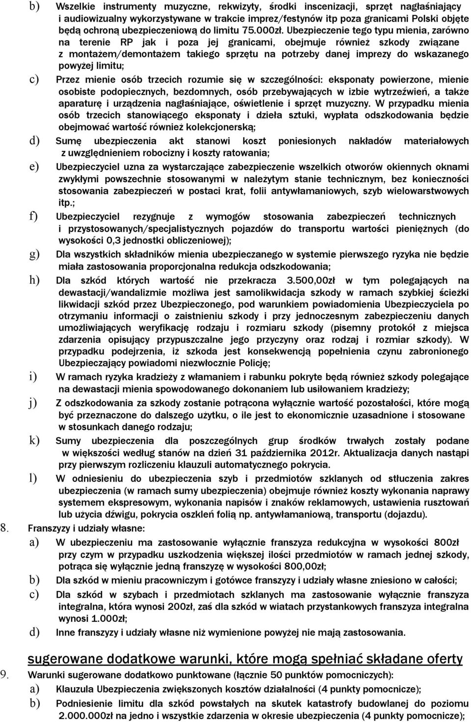 Ubezpieczenie tego typu mienia, zarówno na terenie RP jak i poza jej granicami, obejmuje również szkody związane z montażem/demontażem takiego sprzętu na potrzeby danej imprezy do wskazanego powyżej