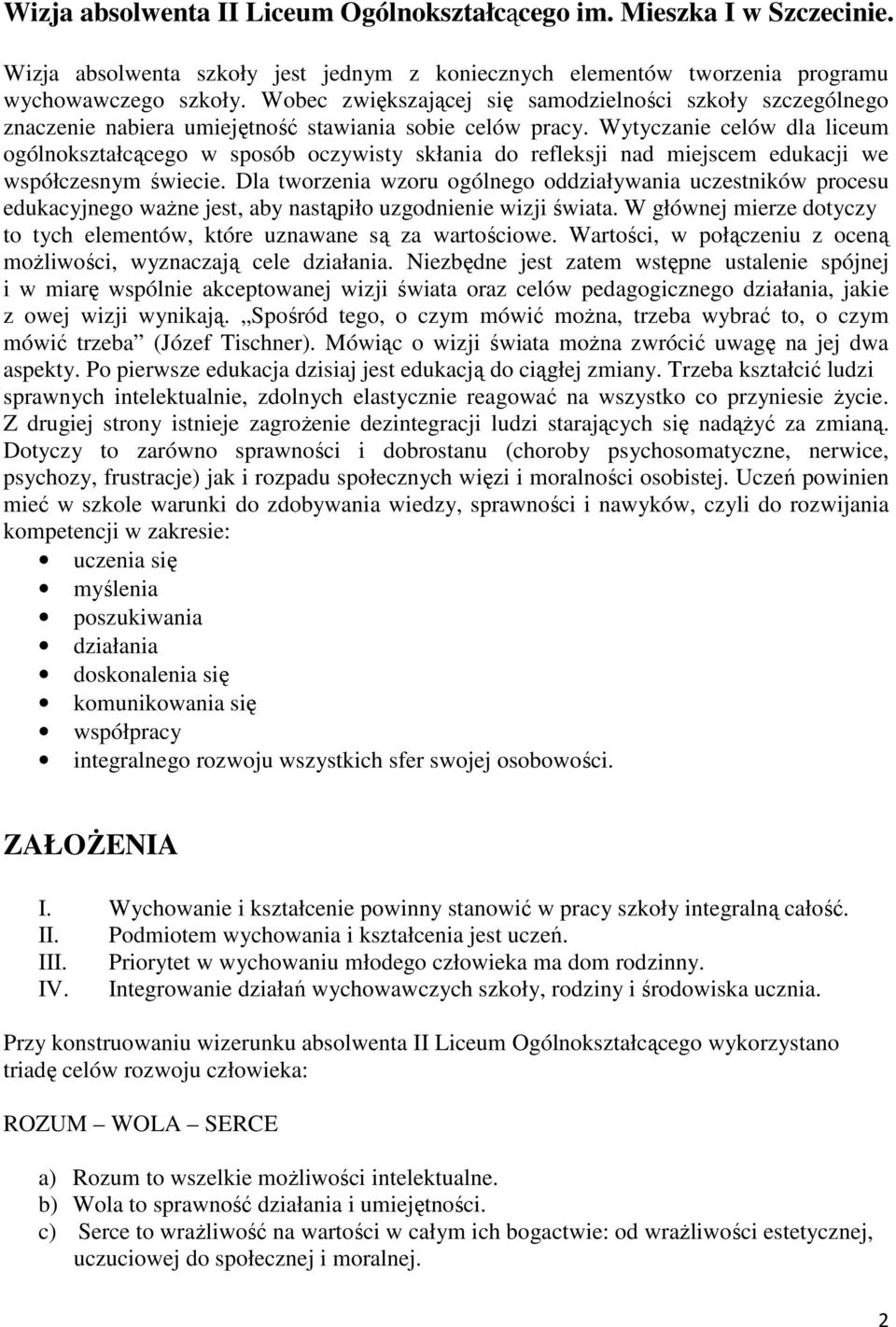 Wytyczanie celów dla liceum ogólnokształcącego w sposób oczywisty skłania do refleksji nad miejscem edukacji we współczesnym świecie.