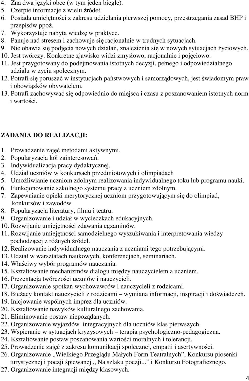 Nie obawia się podjęcia nowych działań, znalezienia się w nowych sytuacjach Ŝyciowych. 10. Jest twórczy. Konkretne zjawisko widzi zmysłowo, racjonalnie i pojęciowo. 11.