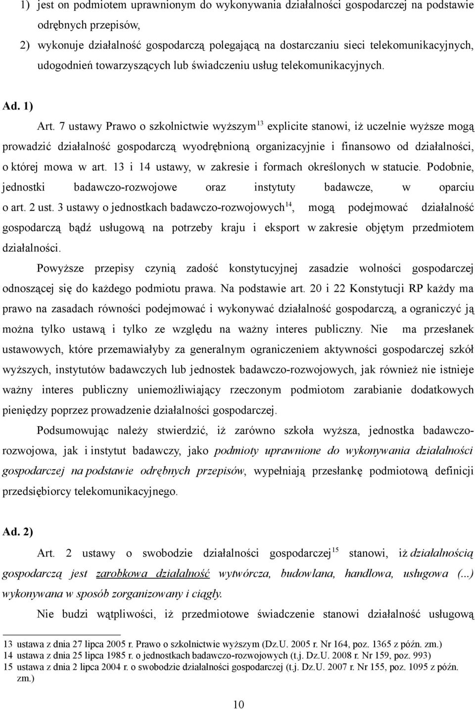 7 ustawy Prawo o szkolnictwie wyższym 13 explicite stanowi, iż uczelnie wyższe mogą prowadzić działalność gospodarczą wyodrębnioną organizacyjnie i finansowo od działalności, o której mowa w art.