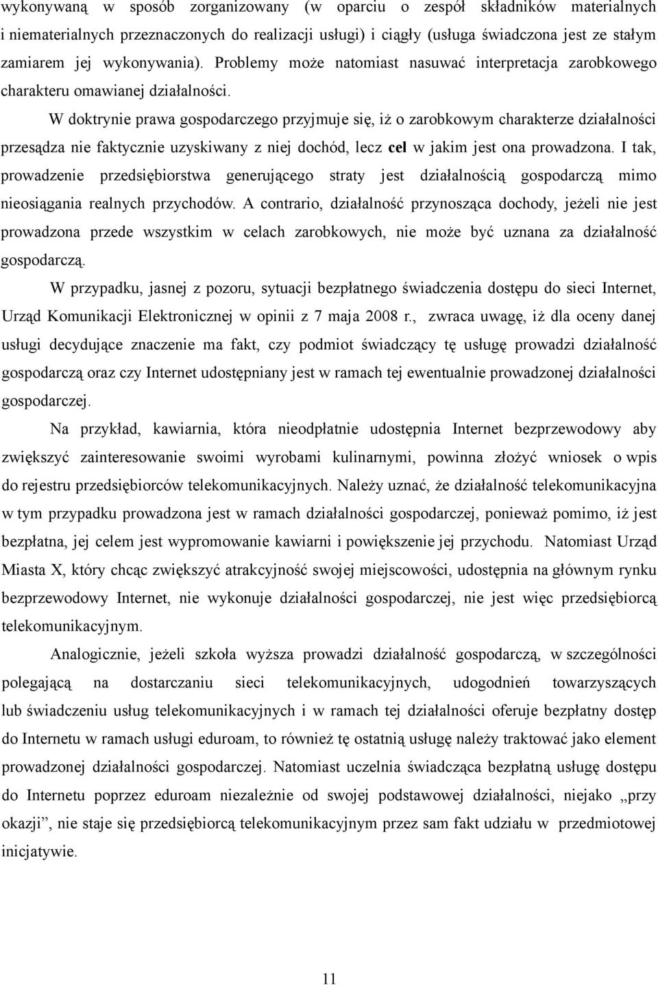 W doktrynie prawa gospodarczego przyjmuje się, iż o zarobkowym charakterze działalności przesądza nie faktycznie uzyskiwany z niej dochód, lecz cel w jakim jest ona prowadzona.