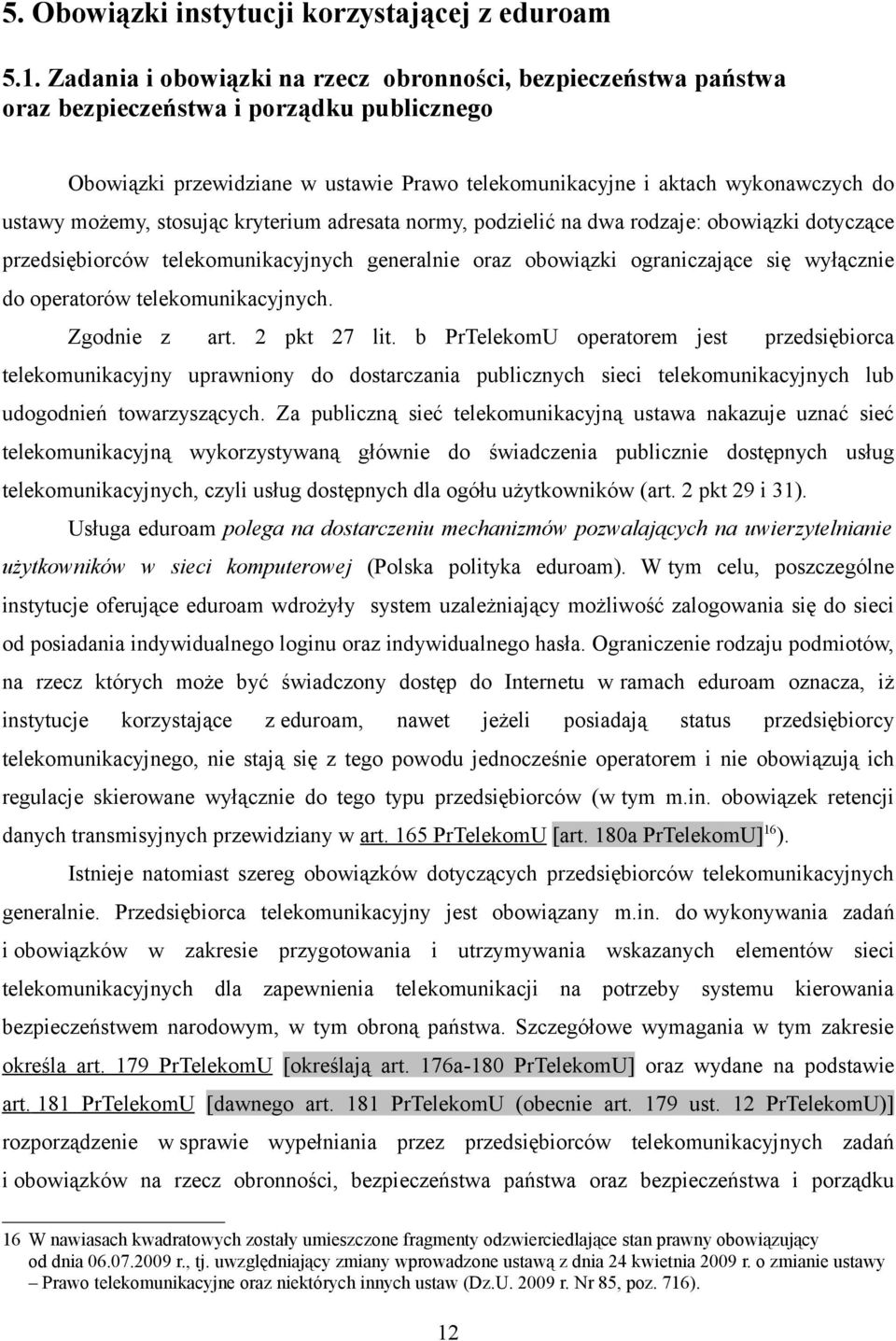 możemy, stosując kryterium adresata normy, podzielić na dwa rodzaje: obowiązki dotyczące przedsiębiorców telekomunikacyjnych generalnie oraz obowiązki ograniczające się wyłącznie do operatorów