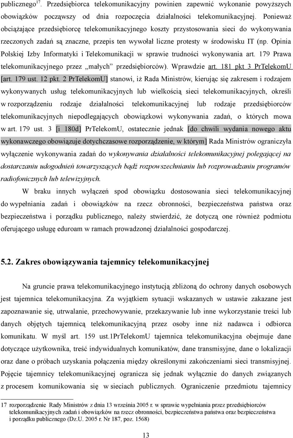 Opinia Polskiej Izby Informatyki i Telekomunikacji w sprawie trudności wykonywania art. 179 Prawa telekomunikacyjnego przez małych przedsiębiorców). Wprawdzie art. 181 pkt 3 PrTelekomU [art. 179 ust.
