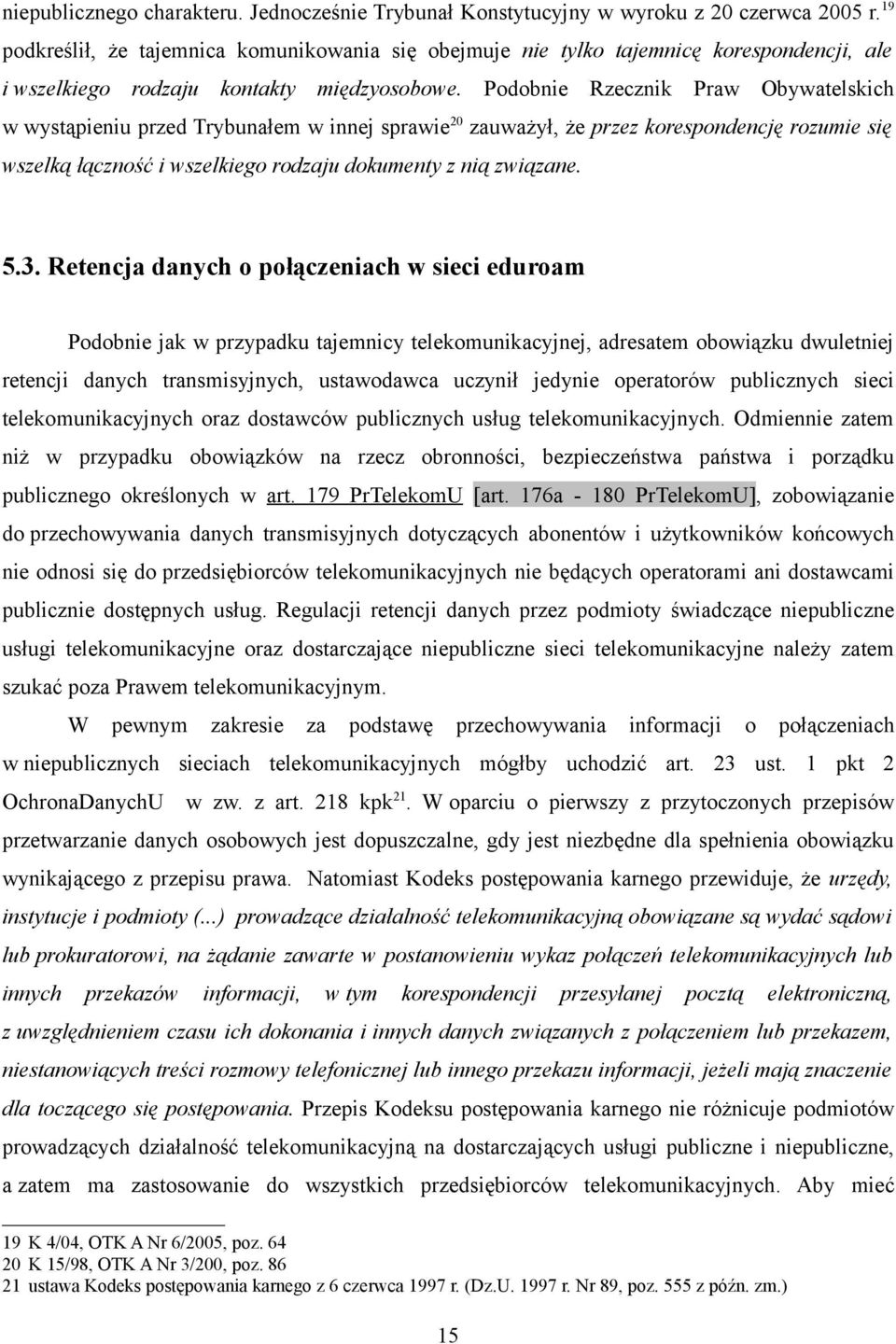 Podobnie Rzecznik Praw Obywatelskich w wystąpieniu przed Trybunałem w innej sprawie 20 zauważył, że przez korespondencję rozumie się wszelką łączność i wszelkiego rodzaju dokumenty z nią związane. 5.