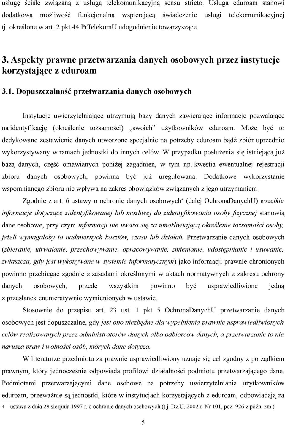 Dopuszczalność przetwarzania danych osobowych Instytucje uwierzytelniające utrzymują bazy danych zawierające informacje pozwalające na identyfikację (określenie tożsamości) swoich użytkowników