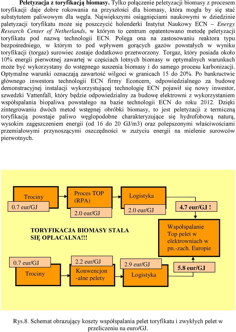 Po bankructwie, obróbki biomasy, to jest pe to pierwotnych. Trociny 0.7 eur/gj Proces TOP (RPA) 2.0 eur/gj Logistyka 2.