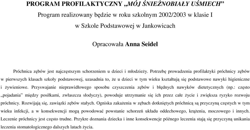 Potrzebę prowadzenia profilaktyki próchnicy w pierwszych klasach szkoły podstawowej, uzasadnia to, że u dzieci w tym wieku kształtują się podstawowe nawyki higieniczne i żywieniowe.