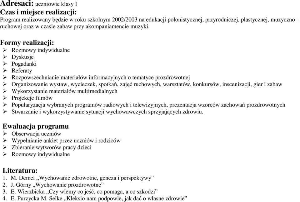 Formy realizacji: Rozmowy indywidualne Dyskusje Pogadanki Referaty Rozpowszechnianie materiałów informacyjnych o tematyce prozdrowotnej Organizowanie wystaw, wycieczek, spotkań, zajęć ruchowych,