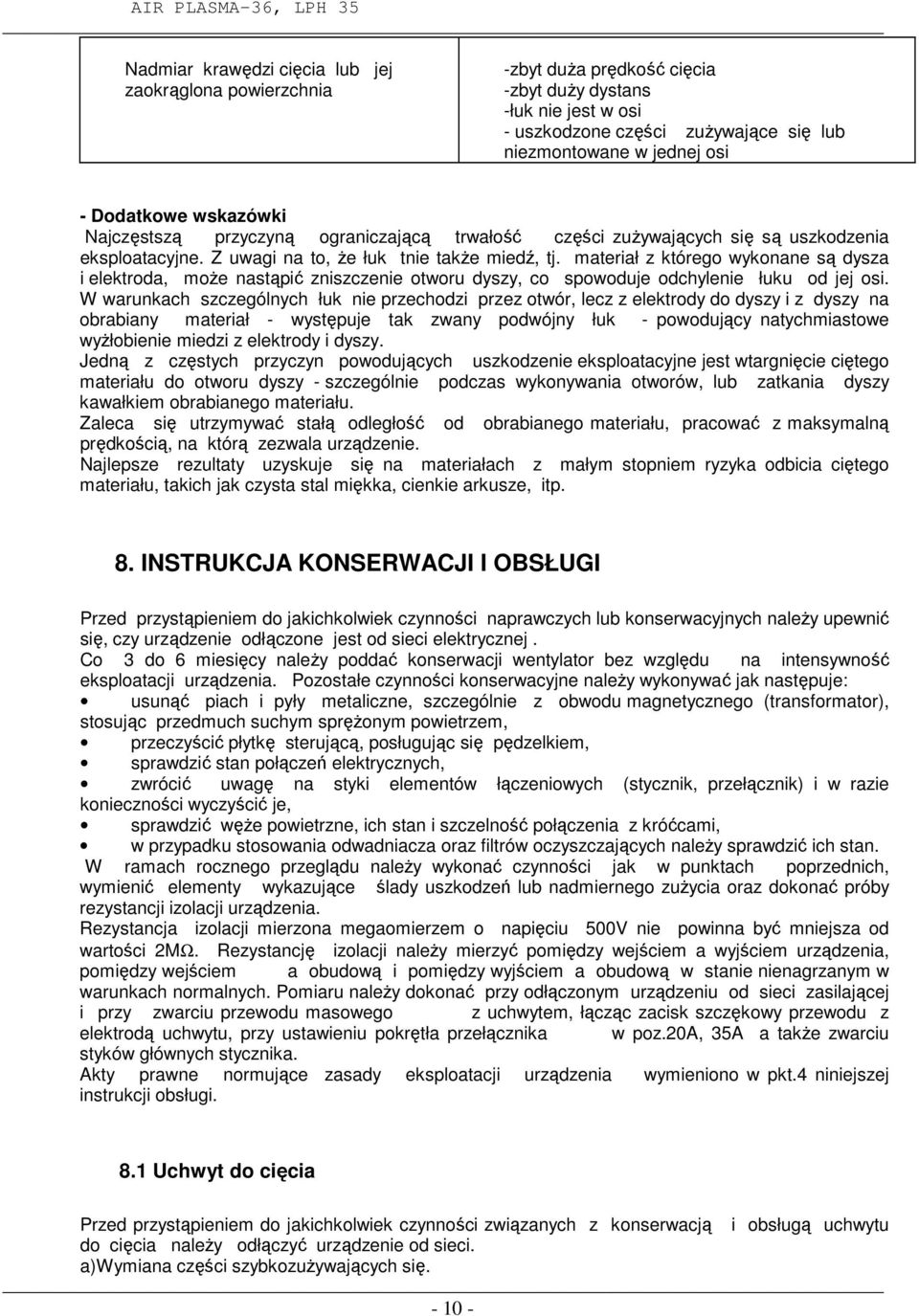 materiał z którego wykonane są dysza i elektroda, moŝe nastąpić zniszczenie otworu dyszy, co spowoduje odchylenie łuku od jej osi.