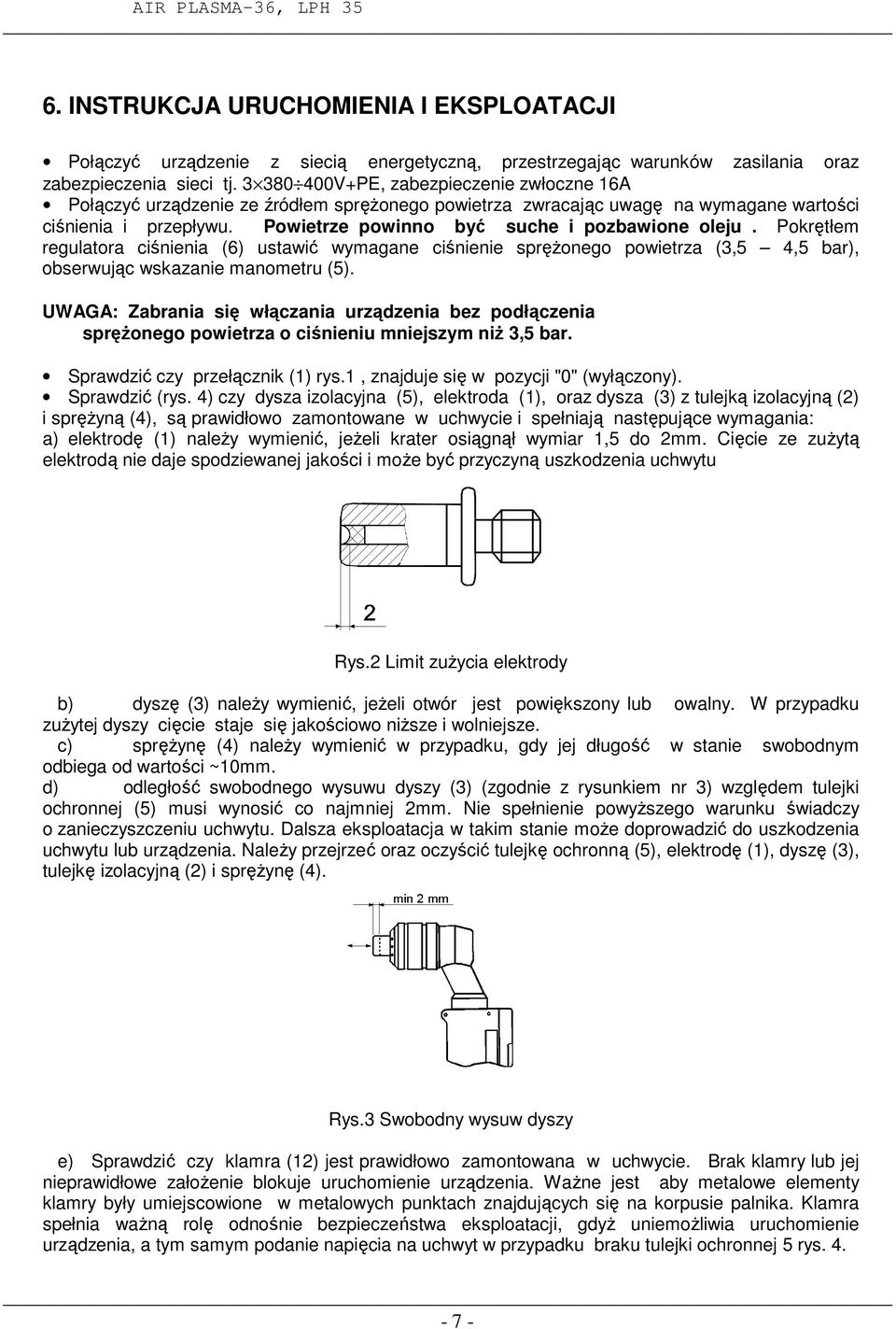 Powietrze powinno być suche i pozbawione oleju. Pokrętłem regulatora ciśnienia (6) ustawić wymagane ciśnienie spręŝonego powietrza (3,5 4,5 bar), obserwując wskazanie manometru (5).