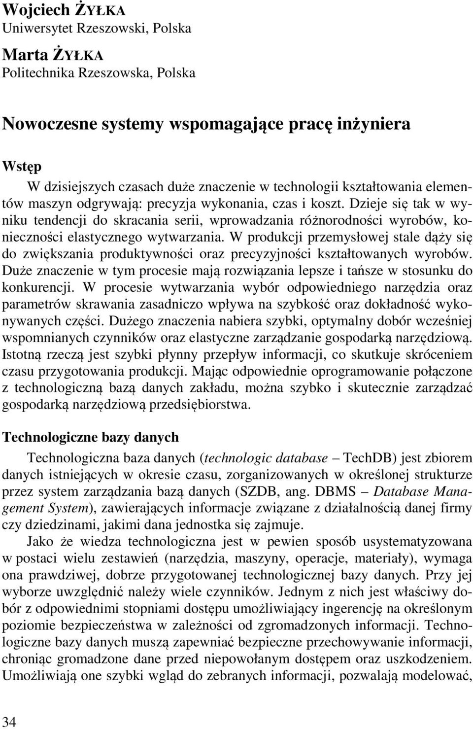 Dzieje się tak w wyniku tendencji do skracania serii, wprowadzania różnorodności wyrobów, konieczności elastycznego wytwarzania.