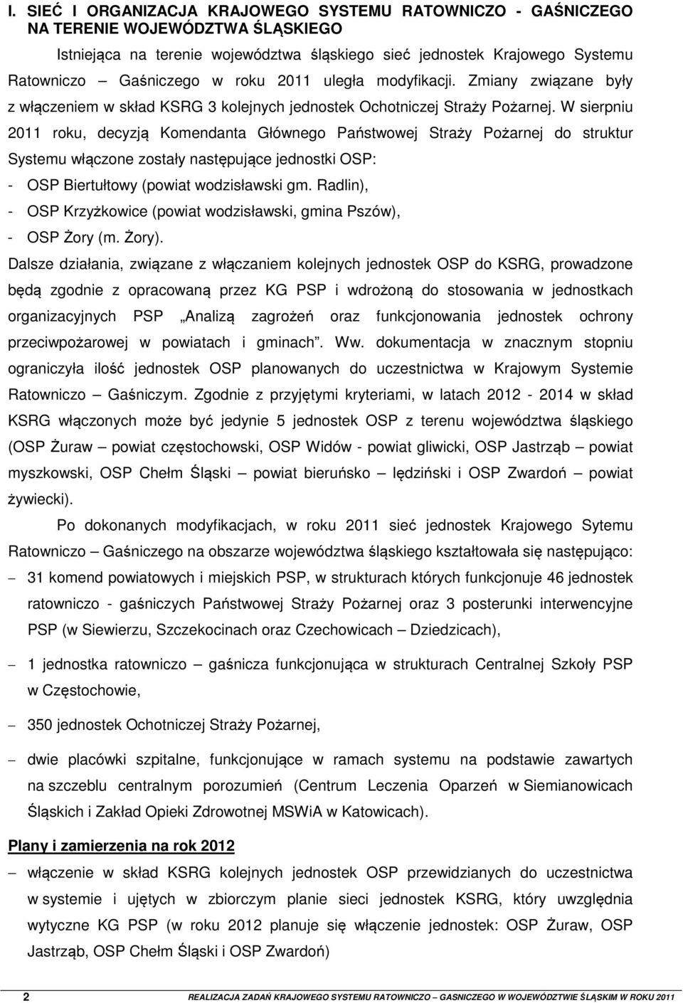 W sierpniu 2011 roku, decyzją Komendanta Głównego Państwowej Straży Pożarnej do struktur Systemu włączone zostały następujące jednostki OSP: - OSP Biertułtowy (powiat wodzisławski gm.