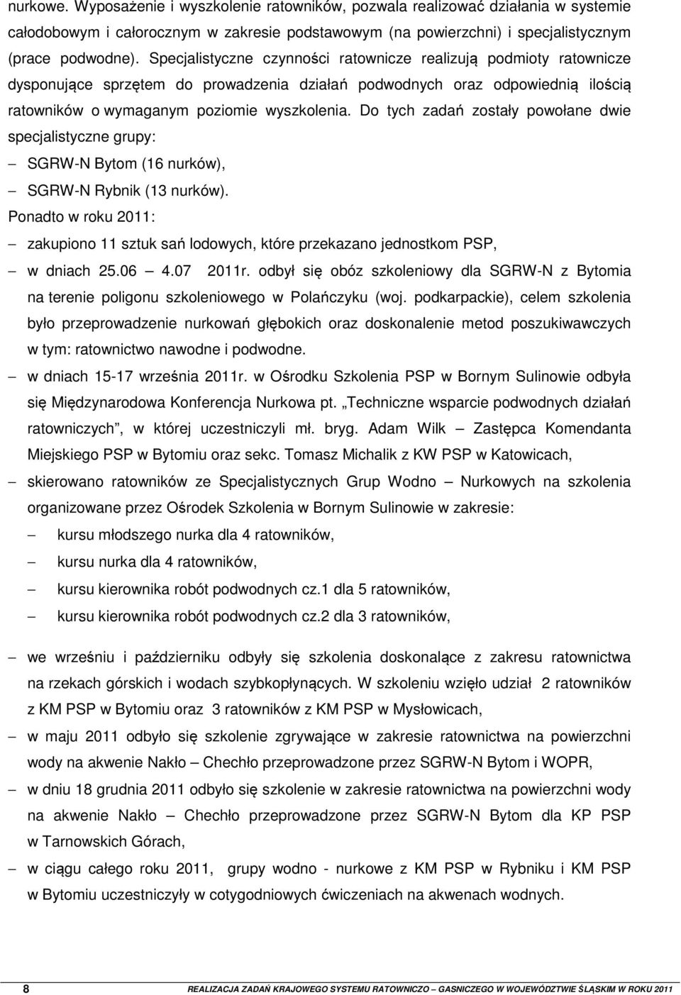 Do tych zadań zostały powołane dwie specjalistyczne grupy: SGRW-N Bytom (16 nurków), SGRW-N Rybnik (13 nurków).