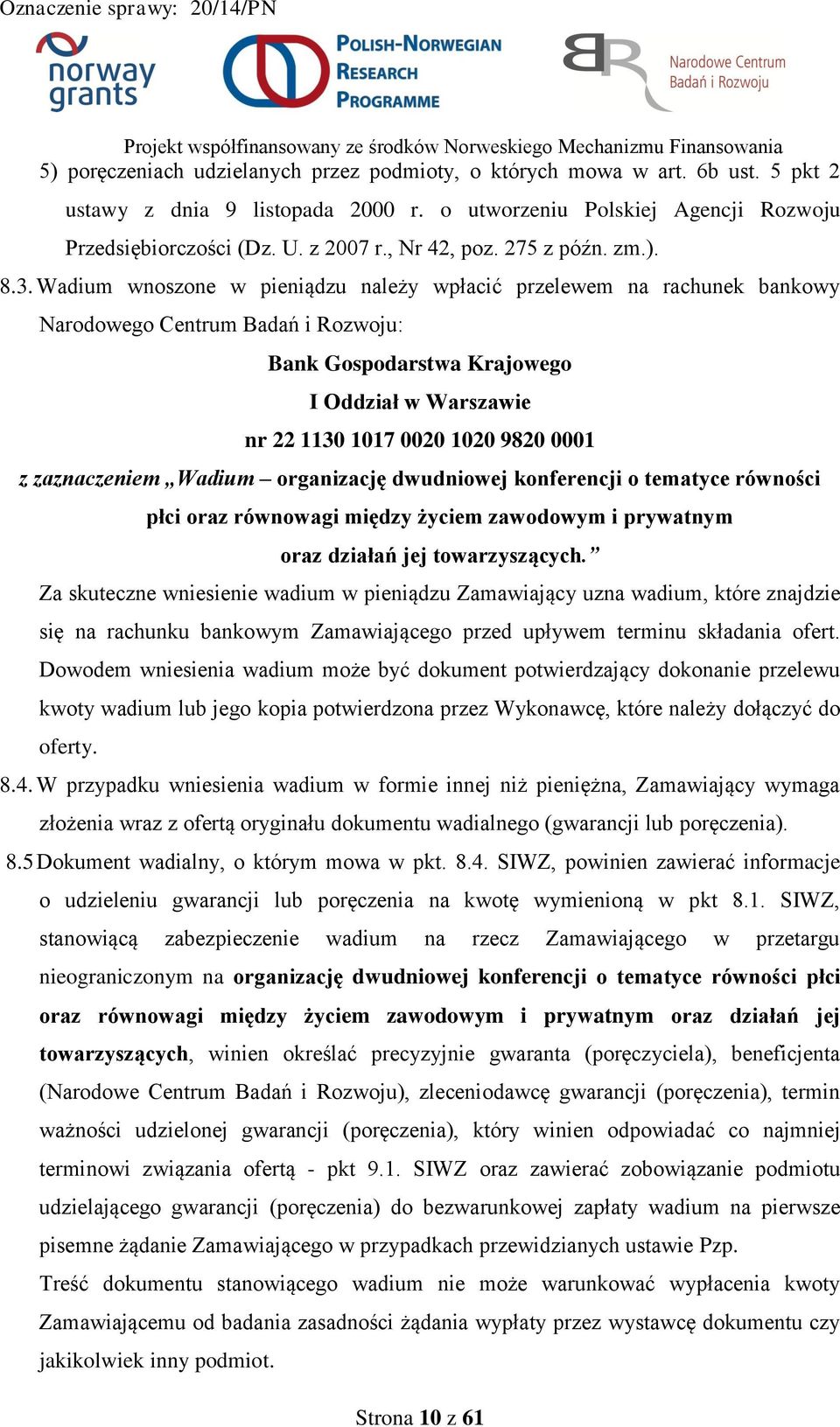 Wadium wnoszone w pieniądzu należy wpłacić przelewem na rachunek bankowy Narodowego Centrum Badań i Rozwoju: Bank Gospodarstwa Krajowego I Oddział w Warszawie nr 22 1130 1017 0020 1020 9820 0001 z