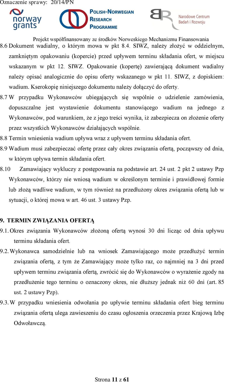 7 W przypadku Wykonawców ubiegających się wspólnie o udzielenie zamówienia, dopuszczalne jest wystawienie dokumentu stanowiącego wadium na jednego z Wykonawców, pod warunkiem, że z jego treści