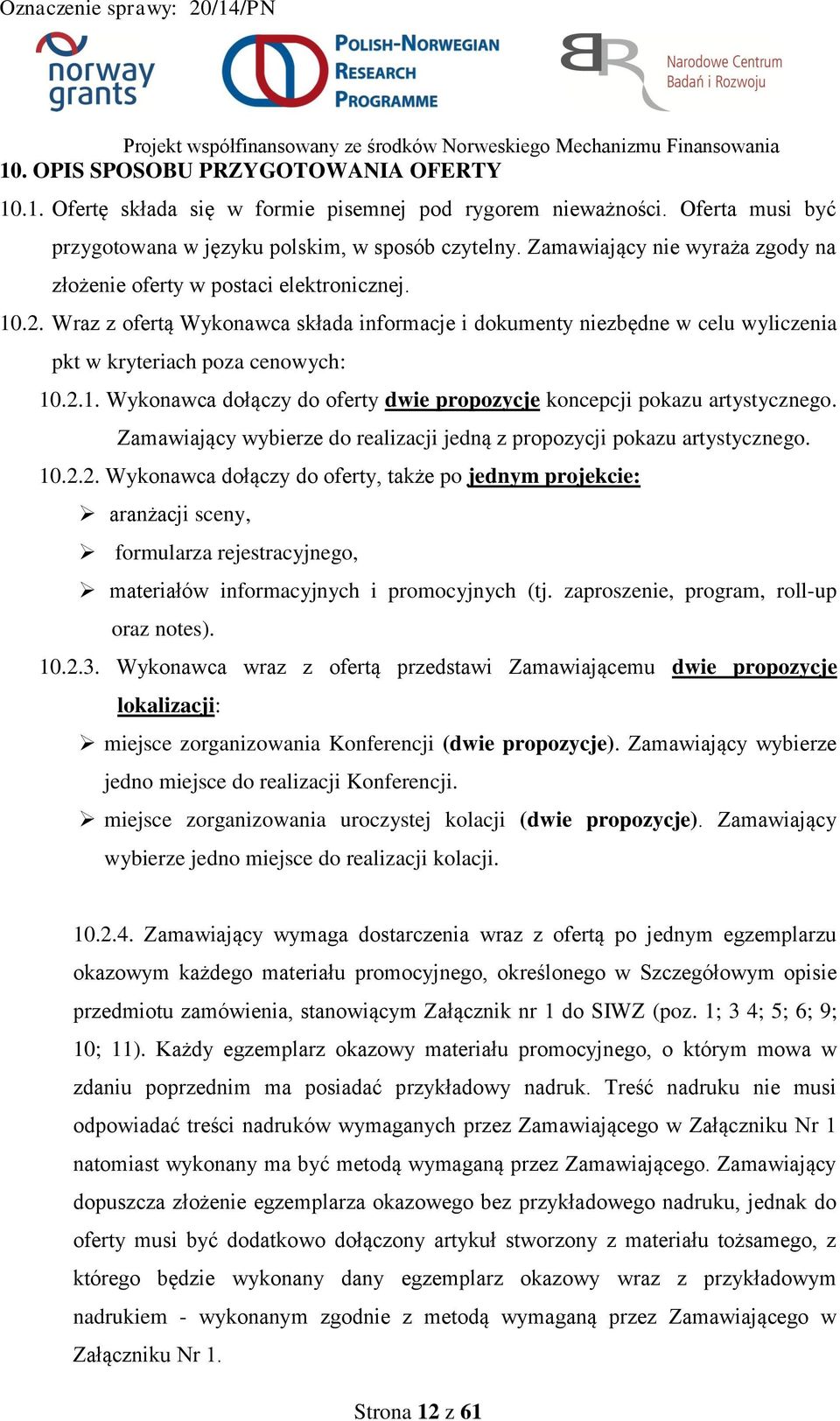 Zamawiający wybierze do realizacji jedną z propozycji pokazu artystycznego. 10.2.