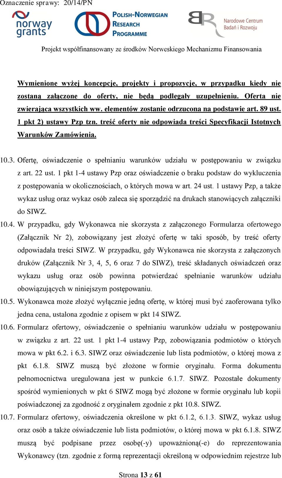 Ofertę, oświadczenie o spełnianiu warunków udziału w postępowaniu w związku z art. 22 ust.