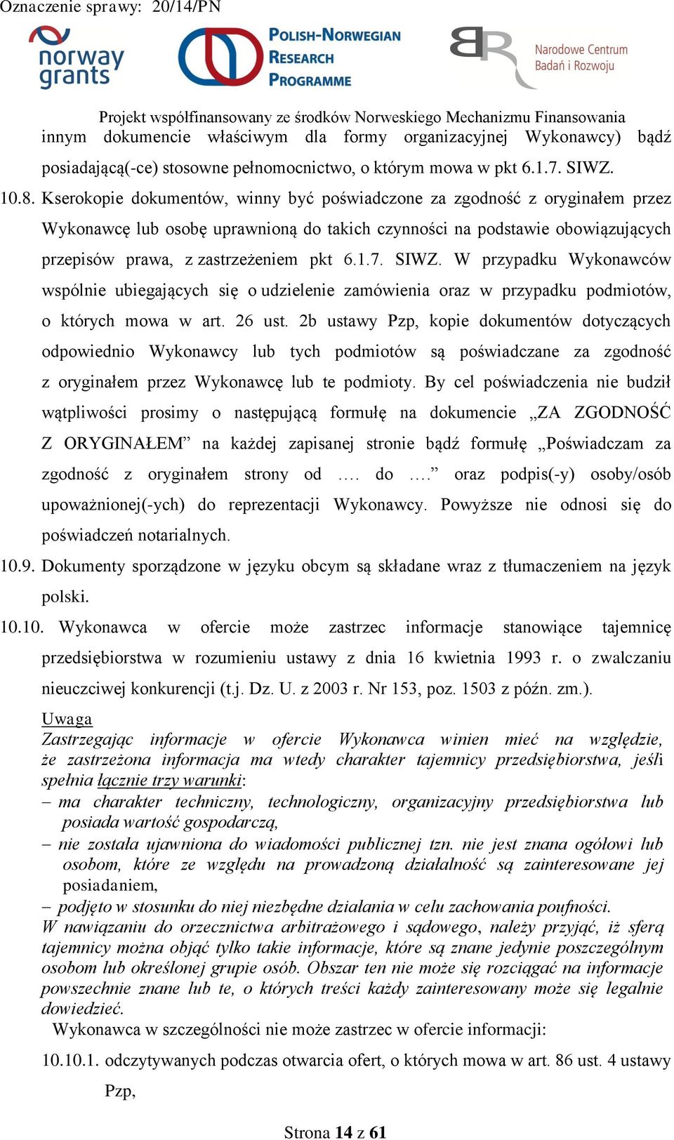 SIWZ. W przypadku Wykonawców wspólnie ubiegających się o udzielenie zamówienia oraz w przypadku podmiotów, o których mowa w art. 26 ust.