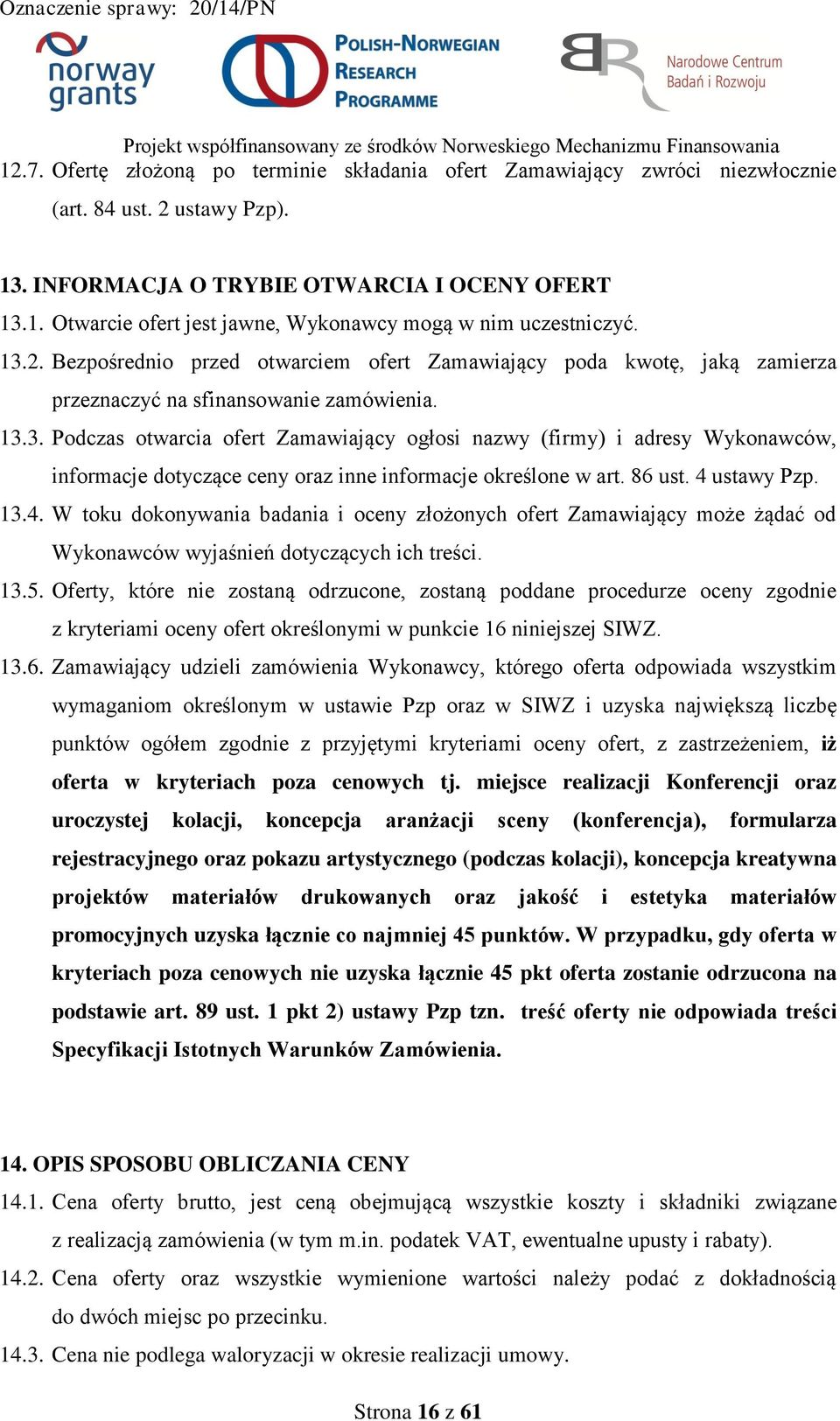 86 ust. 4 ustawy Pzp. 13.4. W toku dokonywania badania i oceny złożonych ofert Zamawiający może żądać od Wykonawców wyjaśnień dotyczących ich treści. 13.5.