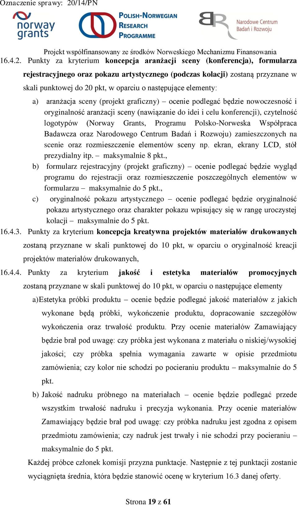 następujące elementy: a) aranżacja sceny (projekt graficzny) ocenie podlegać będzie nowoczesność i oryginalność aranżacji sceny (nawiązanie do idei i celu konferencji), czytelność logotypów (Norway