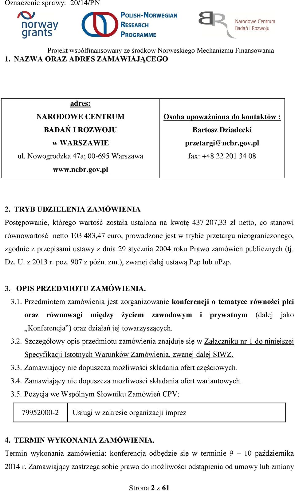 TRYB UDZIELENIA ZAMÓWIENIA Postępowanie, którego wartość została ustalona na kwotę 437 207,33 zł netto, co stanowi równowartość netto 103 483,47 euro, prowadzone jest w trybie przetargu