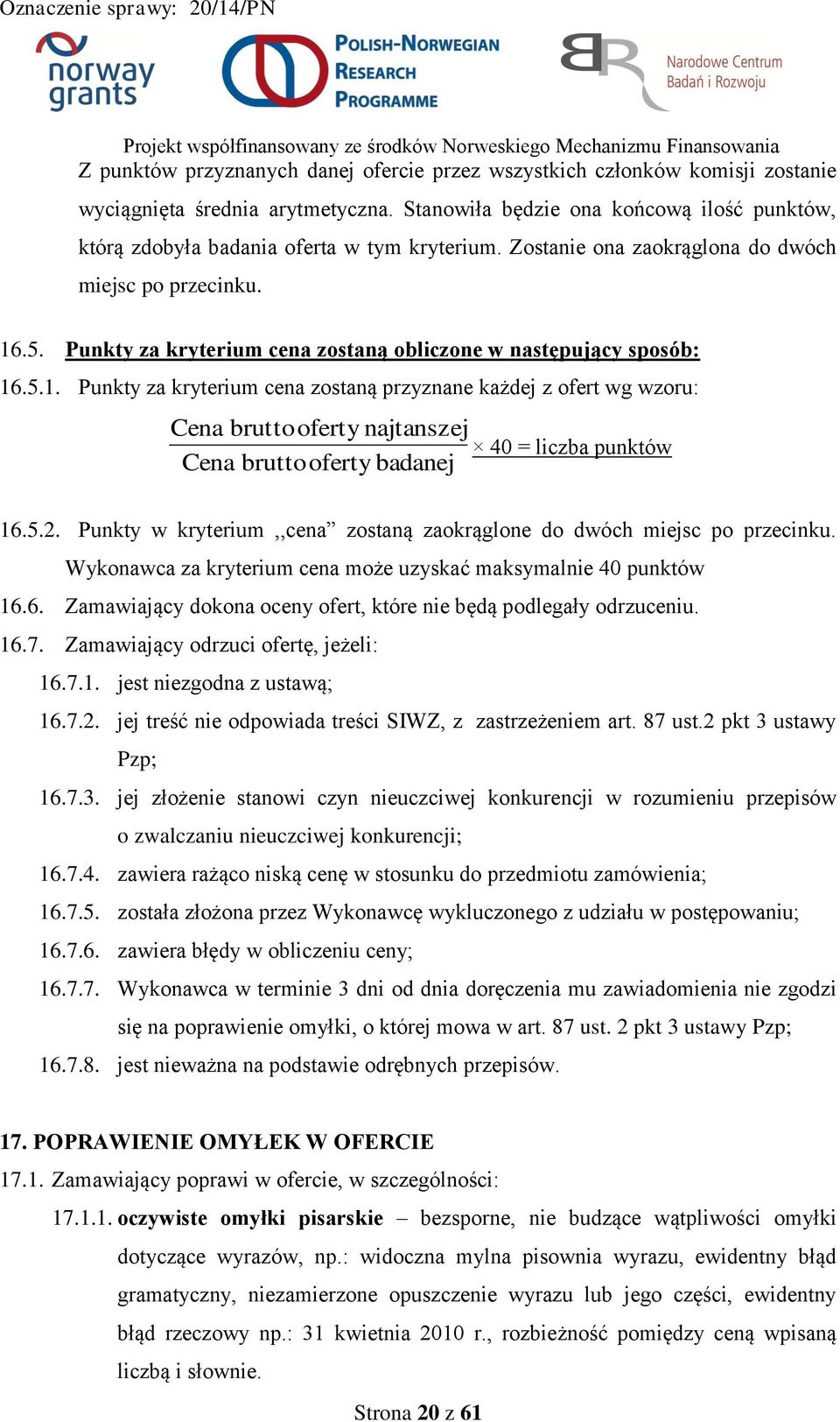 Punkty za kryterium cena zostaną obliczone w następujący sposób: 16