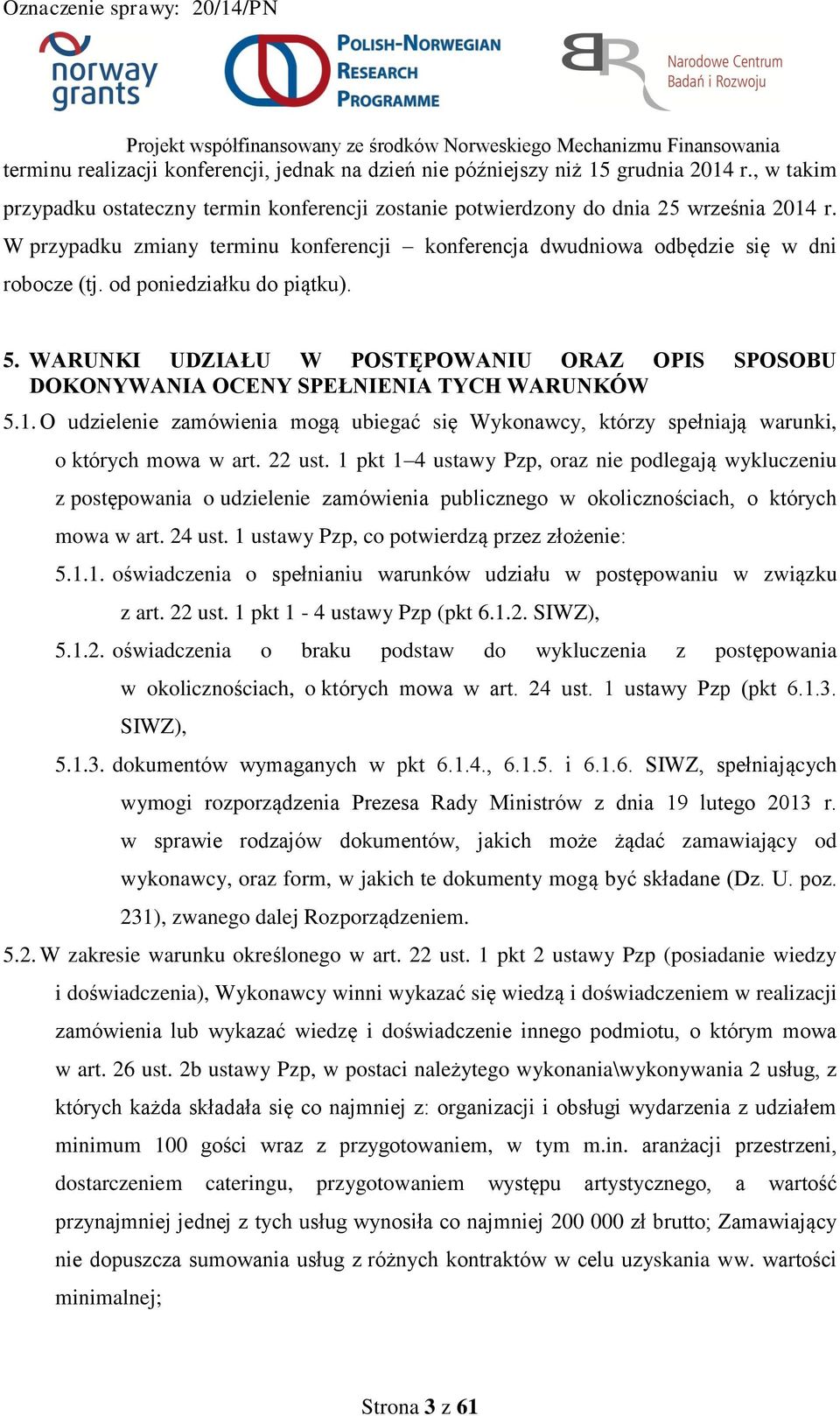 WARUNKI UDZIAŁU W POSTĘPOWANIU ORAZ OPIS SPOSOBU DOKONYWANIA OCENY SPEŁNIENIA TYCH WARUNKÓW 5.1. O udzielenie zamówienia mogą ubiegać się Wykonawcy, którzy spełniają warunki, o których mowa w art.