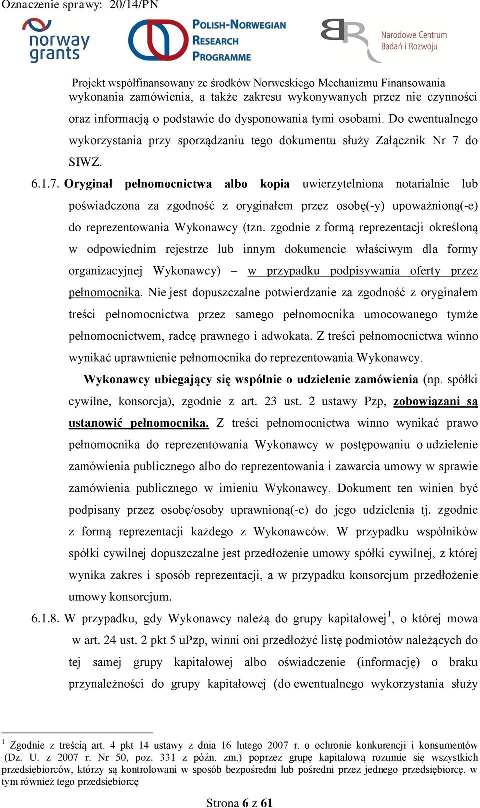 do SIWZ. 6.1.7. Oryginał pełnomocnictwa albo kopia uwierzytelniona notarialnie lub poświadczona za zgodność z oryginałem przez osobę(-y) upoważnioną(-e) do reprezentowania Wykonawcy (tzn.