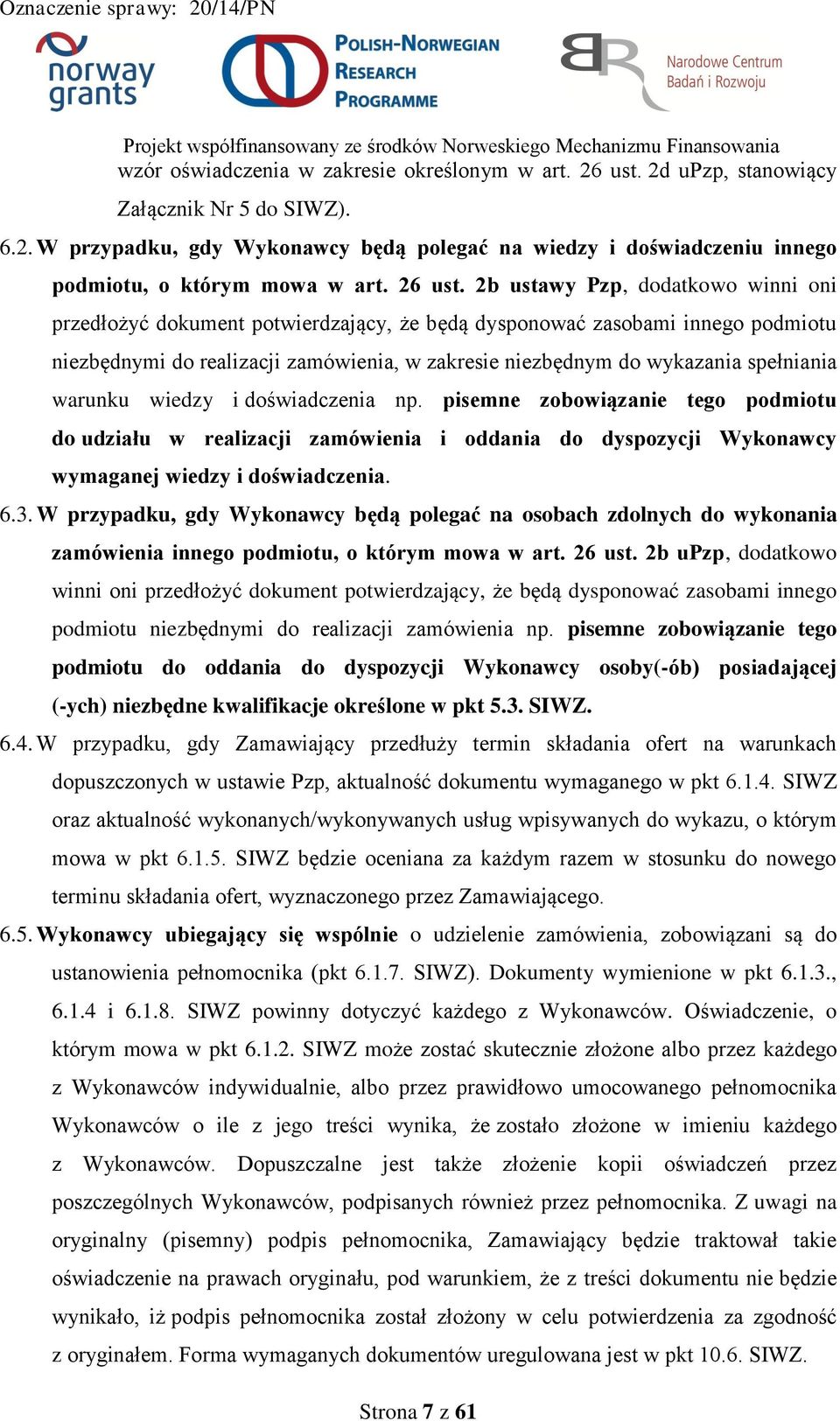 2b ustawy Pzp, dodatkowo winni oni przedłożyć dokument potwierdzający, że będą dysponować zasobami innego podmiotu niezbędnymi do realizacji zamówienia, w zakresie niezbędnym do wykazania spełniania