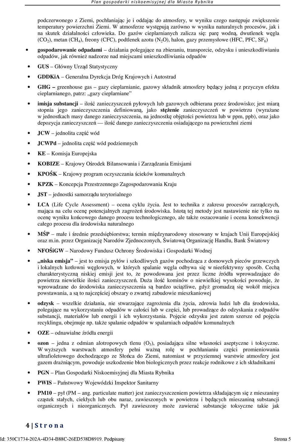 Do gazów cieplarnianych zalicza się: parę wodną, dwutlenek węgla (CO 2 ), metan (CH 4 ), freony (CFC), podtlenek azotu (N 2 O), halon, gazy przemysłowe (HFC, PFC, SF 6 ) gospodarowanie odpadami