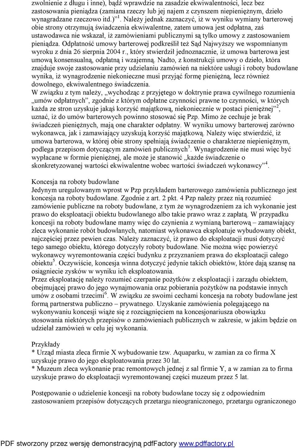 umowy z zastosowaniem pieniądza. Odpłatność umowy barterowej podkreślił też Sąd Najwyższy we wspomnianym wyroku z dnia 26 sierpnia 2004 r.