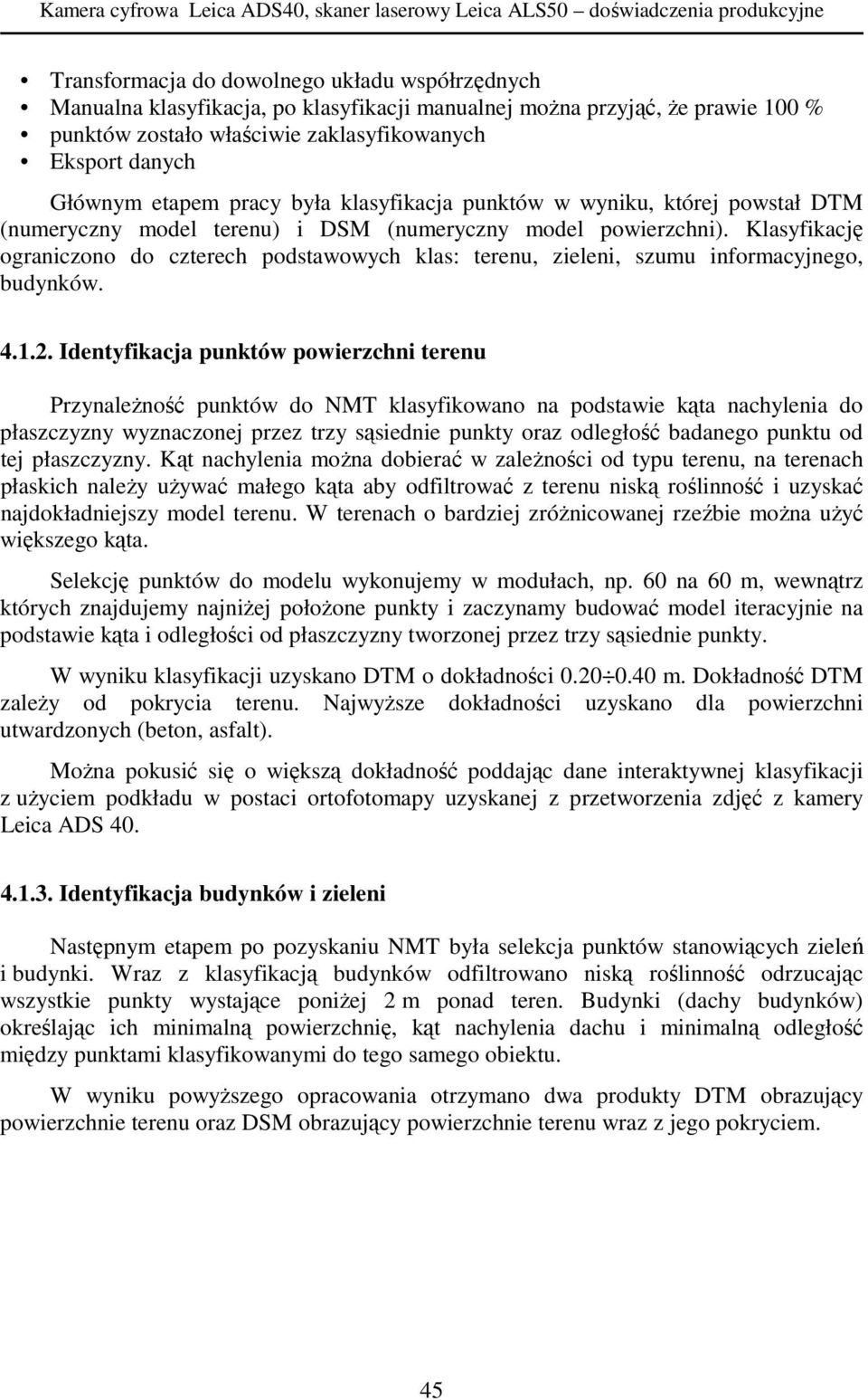 powierzchni). Klasyfikację ograniczono do czterech podstawowych klas: terenu, zieleni, szumu informacyjnego, budynków. 4.1.2.