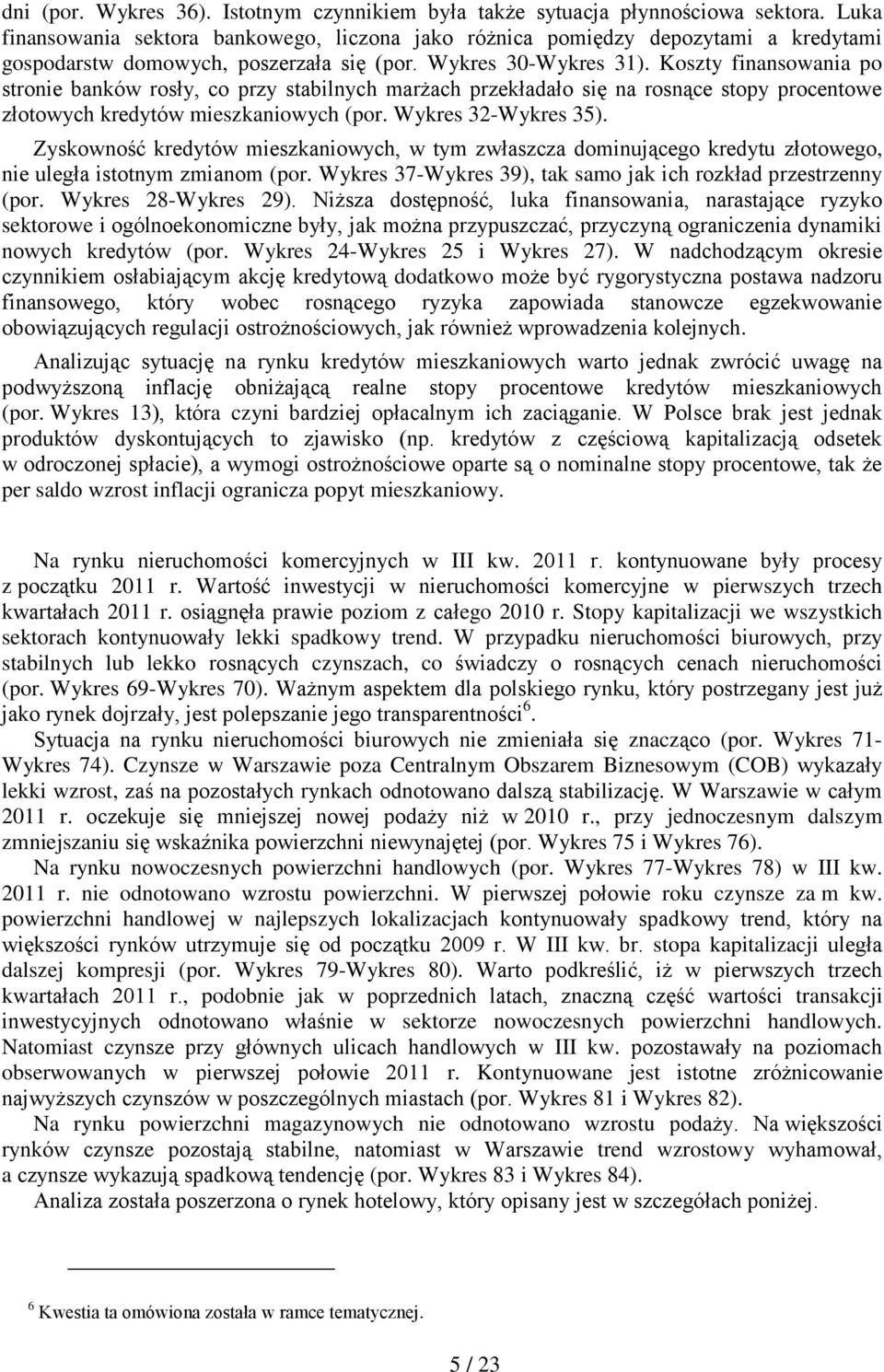 Koszty finansowania po stronie banków rosły, co przy stabilnych marżach przekładało się na rosnące stopy procentowe złotowych kredytów mieszkaniowych (por. Wykres 32-Wykres 35).