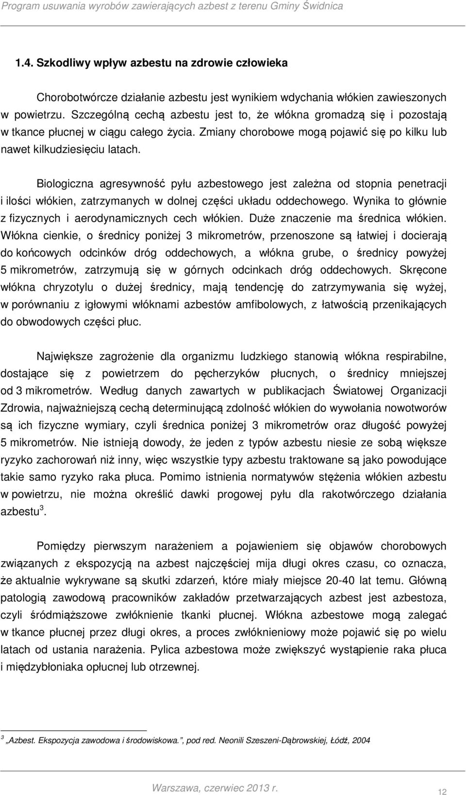 Biologiczna agresywność pyłu azbestowego jest zależna od stopnia penetracji i ilości włókien, zatrzymanych w dolnej części układu oddechowego.