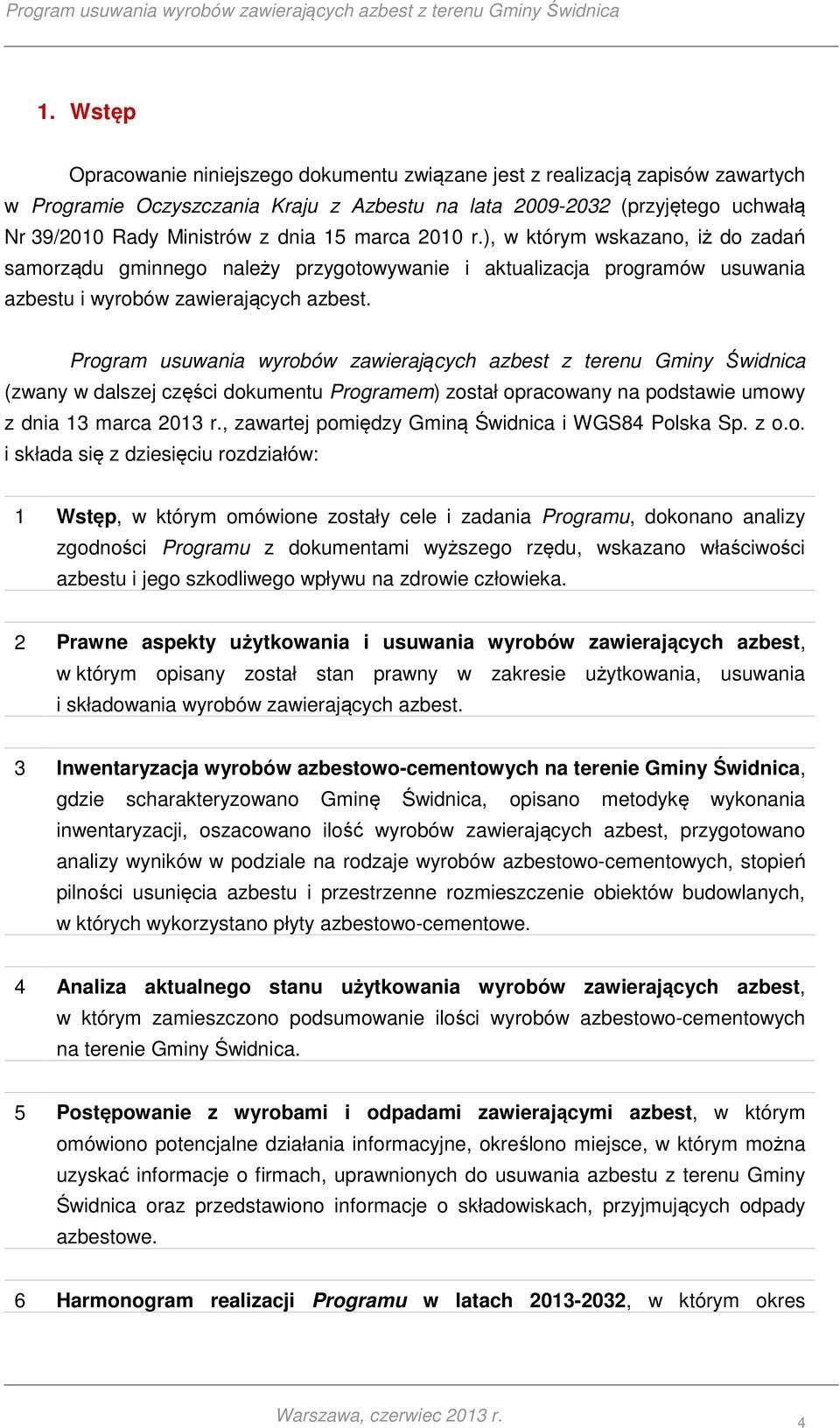 Program usuwania wyrobów zawierających azbest z terenu Gminy Świdnica (zwany w dalszej części dokumentu Programem) został opracowany na podstawie umowy z dnia 13 marca 2013 r.