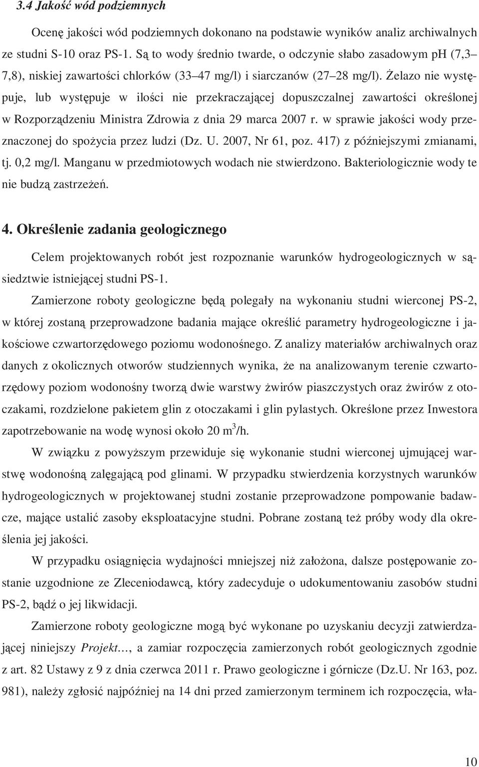 Żelazo nie występuje, lub występuje w ilości nie przekraczającej dopuszczalnej zawartości określonej w Rozporządzeniu Ministra Zdrowia z dnia 29 marca 2007 r.