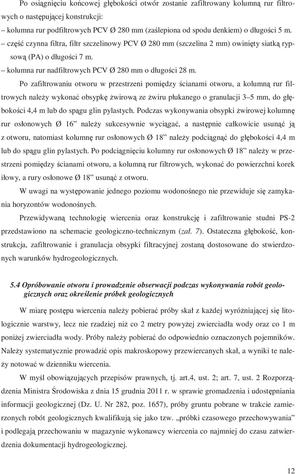 Po zafiltrowaniu otworu w przestrzeni pomiędzy ścianami otworu, a kolumną rur filtrowych należy wykonać obsypkę żwirową ze żwiru płukanego o granulacji 3 5 mm, do głębokości 4,4 m lub do spągu glin