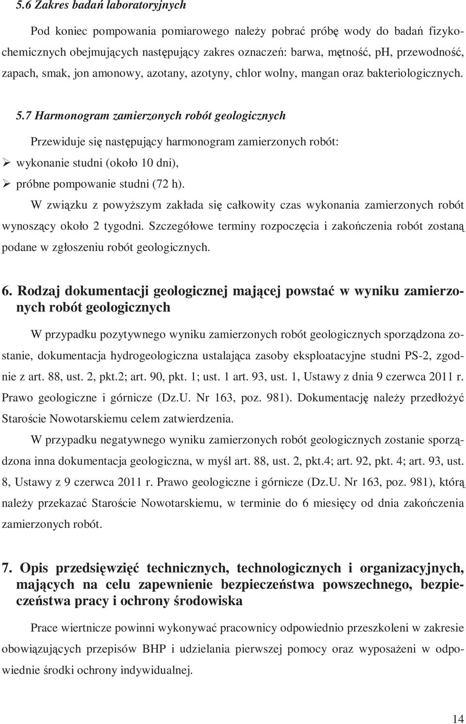 7 Harmonogram zamierzonych robót geologicznych Przewiduje się następujący harmonogram zamierzonych robót: wykonanie studni (około 10 dni), próbne pompowanie studni (72 h).